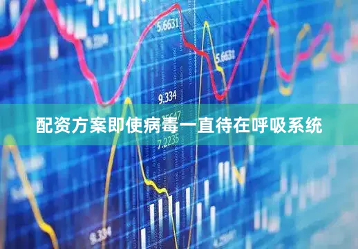 配资方案即使病毒一直待在呼吸系统
