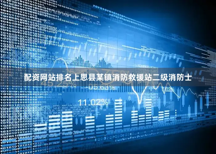 配资网站排名上思县某镇消防救援站二级消防士