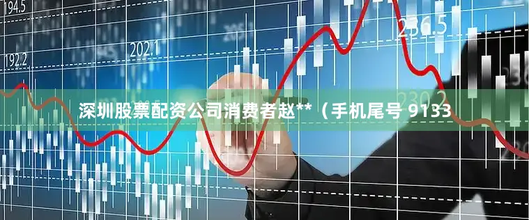 深圳股票配资公司消费者赵**（手机尾号 9133