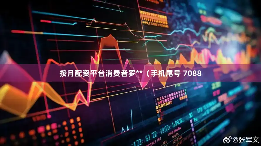 按月配资平台消费者罗**（手机尾号 7088